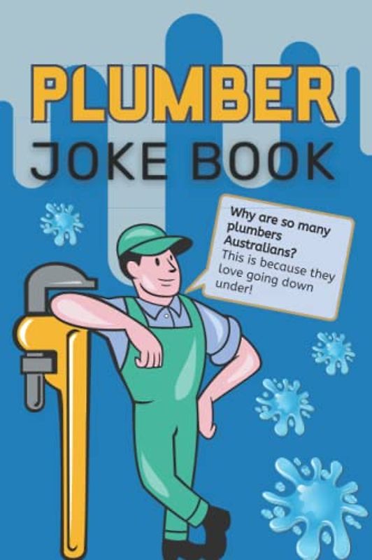 Plumber Joke Book: 100 Clean Plumbing Jokes & Puns For Plumbers To Share With His Clients Or To Just Giggle By Himself - Funny Appreciation Gift