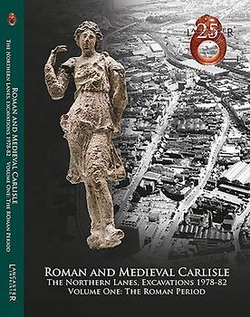 Roman and Medieval Carlisle: The Northen Lanes, Excavations 1978-82