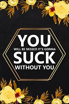 You Will Be Missed It's Gonna