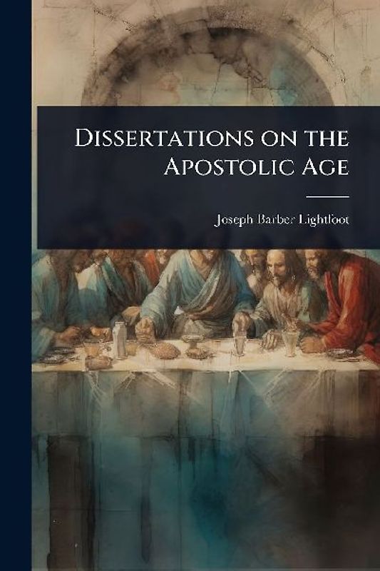 Dissertations on the Apostolic Age