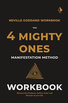 The Four Mighty Ones Manifestation Workbook: A Neville Goddard Inspired Workbook: Become The Author, Director, Producer and Actor Of Your Life. Learn ... Law of Assumption Taught By Neville Goddard