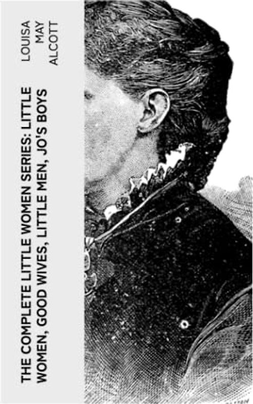 The Complete Little Women Series: Little Women, Good Wives, Little Men, Jo's Boys