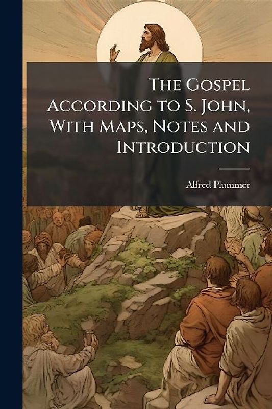 The Gospel According to S. John, With Maps, Notes and Introduction