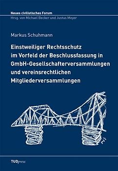 Einstweiliger Rechtsschutz im Vorfeld der Beschlussfassung in GmbH-Gesellschafterversammlungen und vereinsrechtlichen Mitgliederversammlungen
