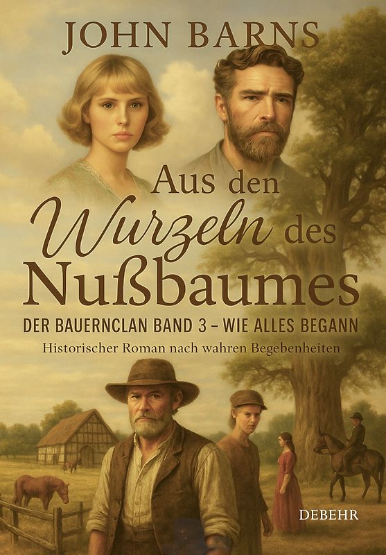 Aus den Wurzeln des Nußbaumes - Der Bauernclan Band 3 – Wie alles begann - Historischer Roman nach wahren Begebenheiten