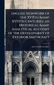 English Ironwork of the XVIIth & XVIIIth Centuries; an Historical & Analytical Account of the Development of Exterior Smithcraft