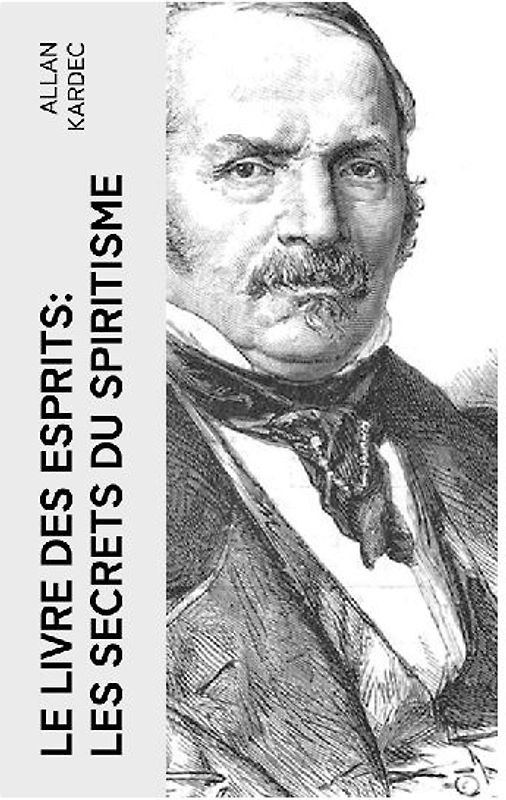 Le Livre des Esprits: Les secrets du Spiritisme