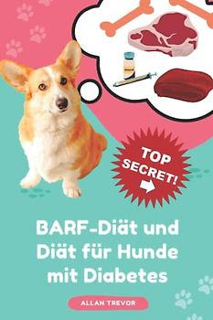 BARF-Diät und Diät für Hunde mit Diabetes: Ein tierärztlicher Leitfaden zur optimalen Pflege Ihres Hundes wie ein Profi (hundekochbuch, kochen für den hund, hundetrainer, hundeernährung, BARF, Band 2)