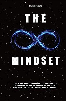 The infinite Mindset: Learn why positive thinking, self-confidence, self-discipline and motivation, enriches your mindset and helps you evolve towards infinity.