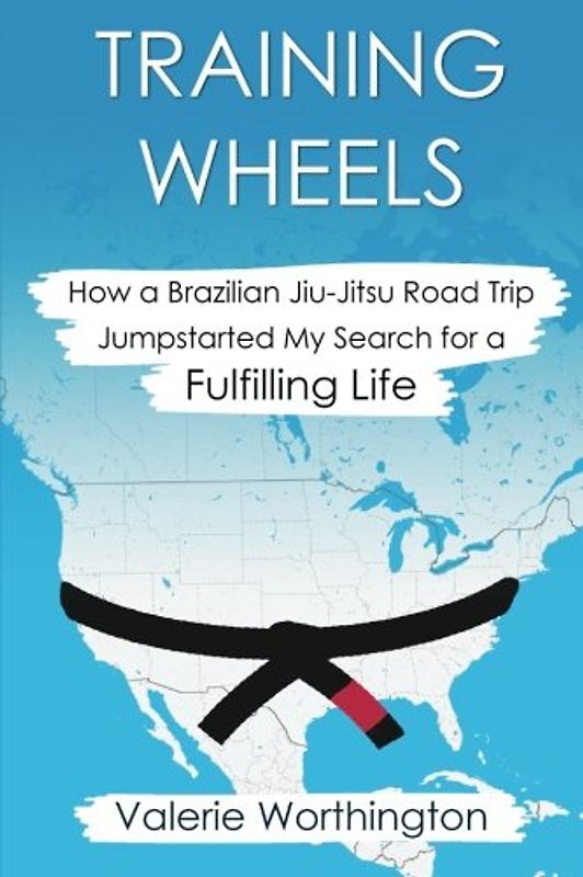 Training Wheels: How a Brazilian Jiu-Jitsu Road Trip Jump-Started My Search for a Fulfilling Life