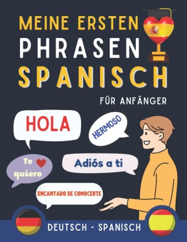 Meine ersten Phrasen Spanisch: Lernen Sie die 100 häufigsten Redewendungen der spanischen Sprache, Zweisprachiges Buch Deutsch-Spanisch, Spanischbuch ... Spanischbuch für Erwachsene und Kinder