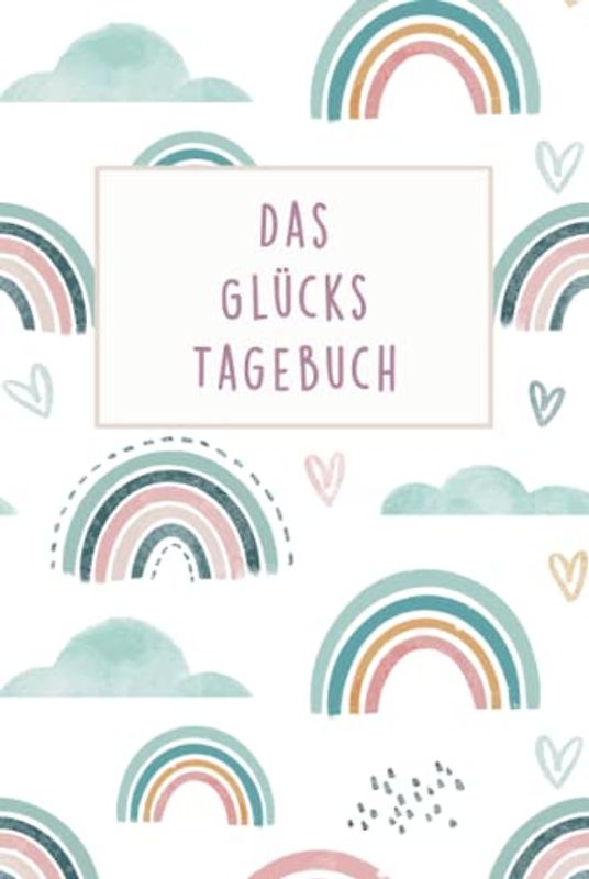Das Glückstagebuch: Mehr Glück, Freude und Dankbarkeit im Alltag mit diesem 5 Minuten Tagebuch für Erwachsene und Jugendliche (Hardcover)