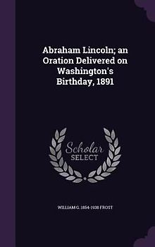 Abraham Lincoln; an Oration Delivered on Washington's Birthday, 1891