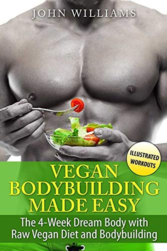 Vegan Bodybuilding Made Easy: The 4-Week Dream Body with Raw Vegan Diet and Bodybuilding (Vegan Bodybuilding in Black&White, Band 1)
