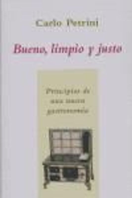 Bueno, limpio y justo : principios de una nueva gastronomía