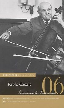 DIE ZEIT Klassik-Edition: Band 6 - Pablo Casals [Gebundene Ausgabe, inkl. CD]