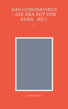 Das Coronavirus - Die Ära mit der Aura Bd.1