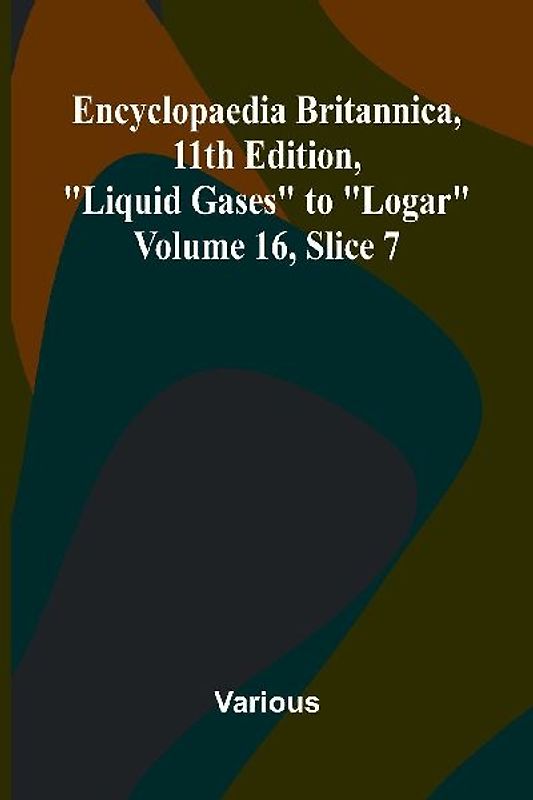 Encyclopaedia Britannica, 11th Edition, "Liquid Gases" to "Logar" Volume 16, Slice 7