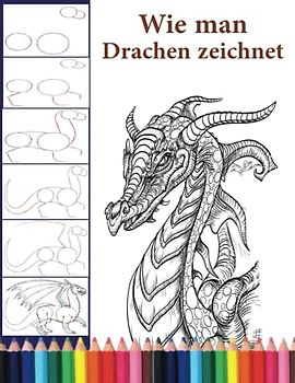 Wie man Drachen zeichnet: Lerne tolle Drachen-Figuren zu zeichnen - Das fantastische Drachen buch zum Zeichnen lernen für Kinder, Jugendliche und Erwachsene.