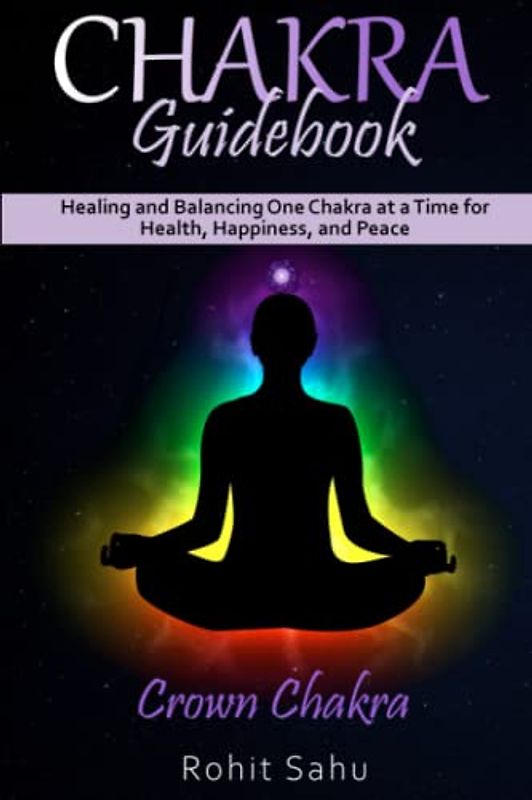 Chakra Guidebook: Crown Chakra: Healing and Balancing One Chakra at a Time for Health, Happiness, and Peace