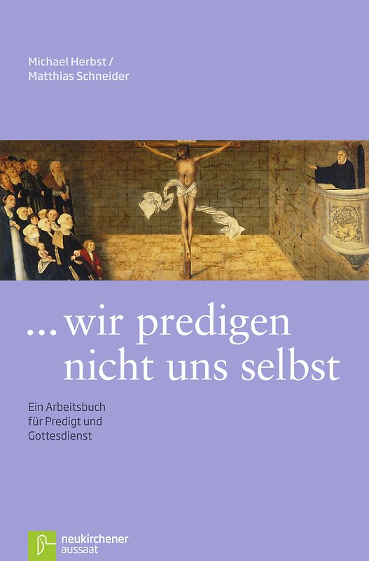 ... wir predigen nicht uns selbst. Ein Arbeitsbuch für Predigt und Gottesdienst
