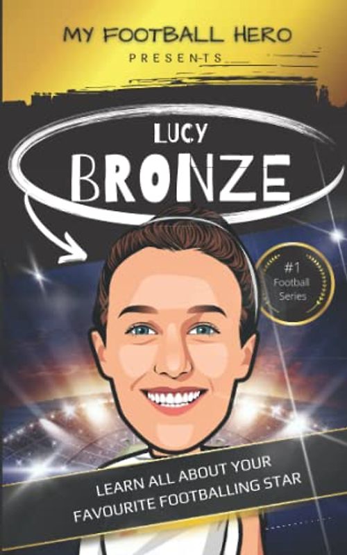 My Football Hero: Lucy Bronze: Learn all about your footballing hero: Biography for kids aged 8-12 years old (My Football Hero - Football Biographies for Kids)