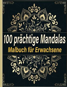 100 prächtige Mandalas Malbuch für Erwachsene: Designs mit wunderschönen Mandalas, die Stress abbauen, Sie beruhigen,Ihren Geist klären und Ihre Kreativität schärfen