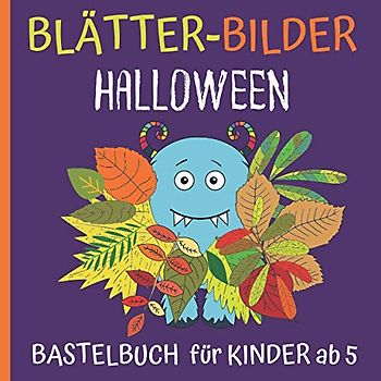 Blätter-Bilder: Halloween - Bastelbuch ab 5 Jahre: Blüten und Blätter sammeln, kleben und ausmalen - Geister, Monster, Hexen - Kreativbuch für Regentage