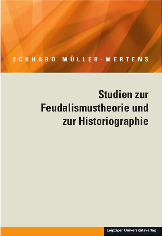 Ausgewählte Schriften / Studien zur Feudalismustheorie und zur Historiographie