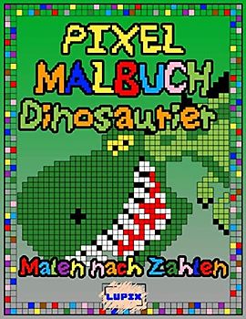 Pixel Malbuch : Dinosaurier - Malen nach Zahlen: Malbuch für Kinder und Erwachsene, A4