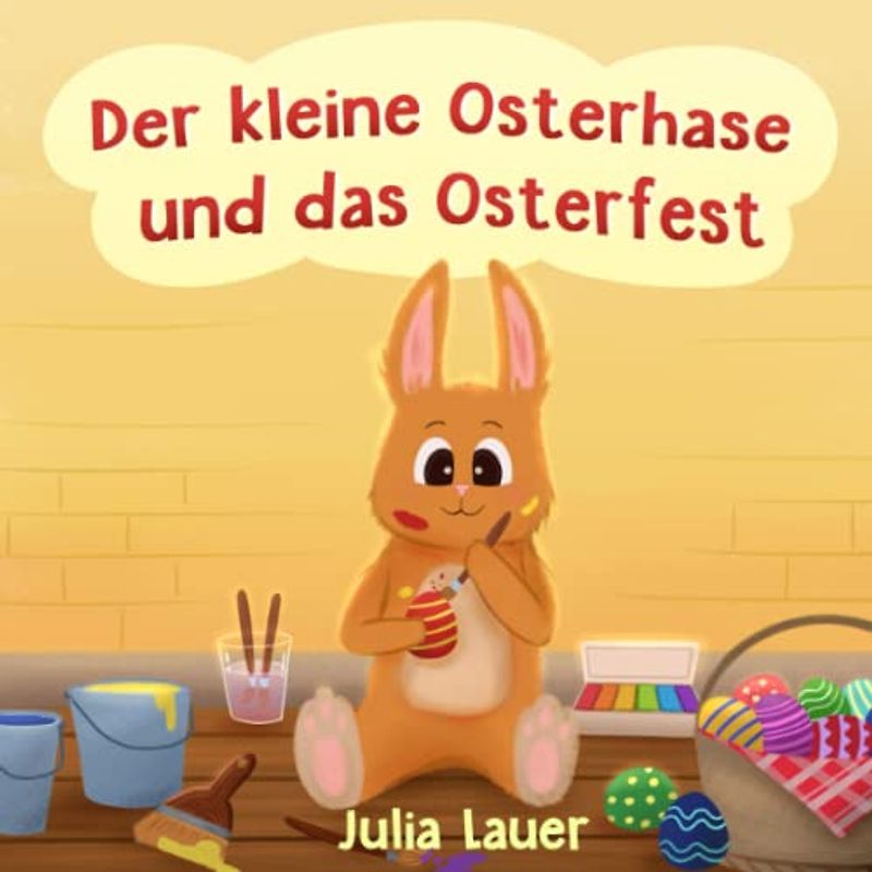 Der kleine Osterhase und das Osterfest: Ein Bilderbuch über den fleißigen Osterhasen, der zu Ostern viel zu tun hat - Für Kinder ab 1-3 Jahre