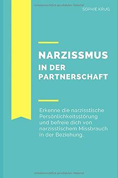 Narzissmus in der Partnerschaft: Erkenne die narzisstische Persönlichkeitsstörung und befreie dich von narzisstischem Missbrauch in der Beziehung - Sophie Krug [Taschenbuch]