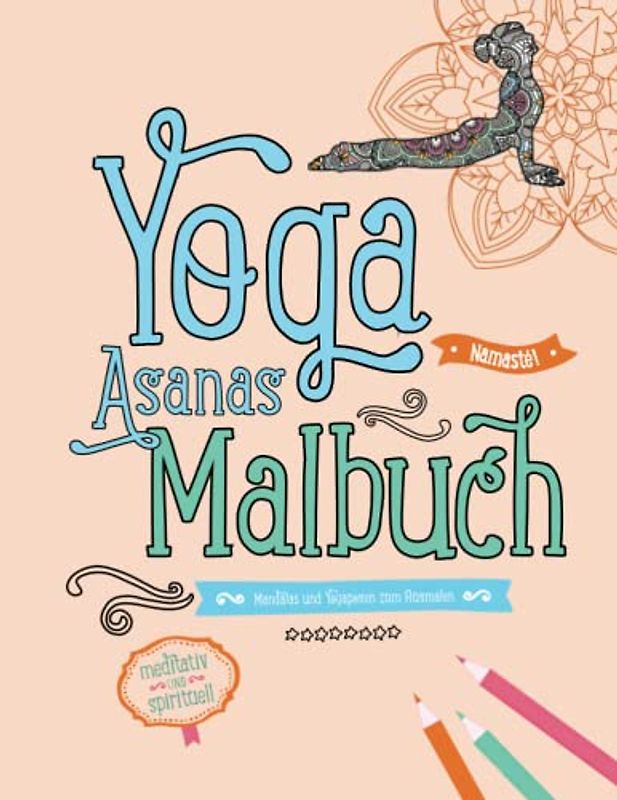 Yoga Asanas Malbuch | Mandalas und Yogaposen zum Ausmalen | Namasté! | meditativ und spirituell: Achtsamkeitsmalbuch für mehr Selbstliebe, Resilienz ... | Format ca. Din A4 (8,5×11 inch)