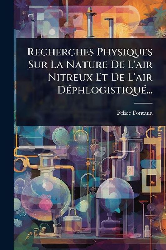 Recherches Physiques Sur La Nature De L'air Nitreux Et De L'air DÃ(c)phlogistiquÃ(c)...