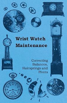 Wrist Watch Maintenance - Correcting Balances, Hairsprings and Pivots