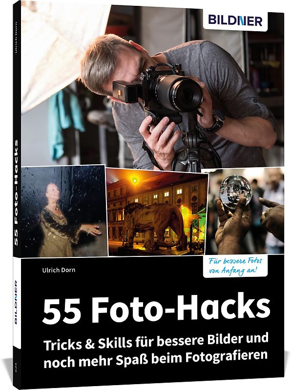 55 Foto-Hacks – Tricks & Skills für bessere Bilder und noch mehr Spaß beim Fotografieren