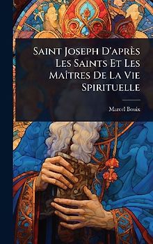 Saint Joseph D'après Les Saints Et Les MaÃ(R)tres De La Vie Spirituelle