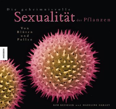 Die geheimnisvolle Sexualität der Pflanzen. Von Blüten und Pollen