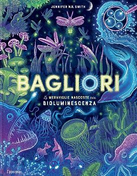 Bagliori. Le meraviglie nascoste della bioluminescenza