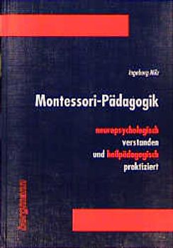 Montessori-Pädagogik neuropsychologisch verstanden und heilpädagogisch praktiziert