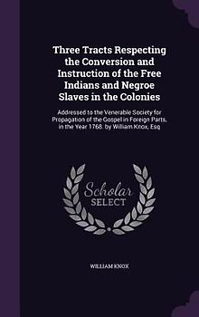 Three Tracts Respecting the Conversion and Instruction of the Free Indians and Negroe Slaves in the Colonies