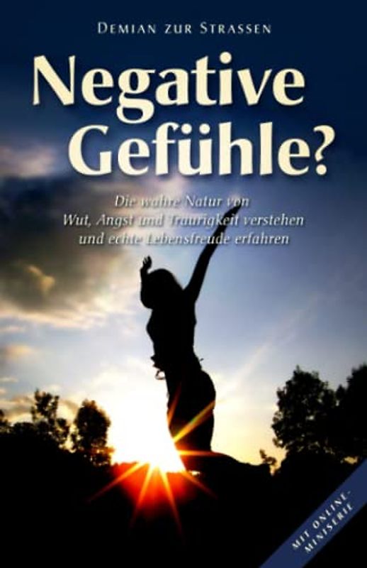 Negative Gefühle?: Die wahre Natur von Wut, Angst und Traurigkeit verstehen und tiefe Lebensfreude erfahren