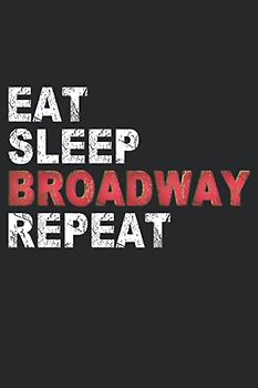 Eat Sleep Broadway Repeat: Broadway Notebook Journal Gifts For Kids & Adults, Coworker and Who Loves Broadway Shows.