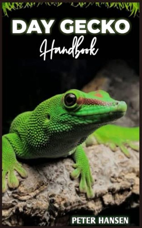 DAY GECKO HANDBOOK: Exclusive Owners Guide on Day Gecko care, diet, handling, health and more