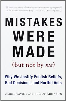 Mistakes Were Made (But Not by Me): Why We Justify Foolish Beliefs, Bad Decisions, and Hurtful Acts