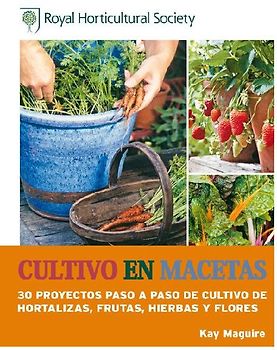 Cultivo en macetas : 30 proyectos paso a paso de cultivo de hortalizas, frutas, hierbas y flores