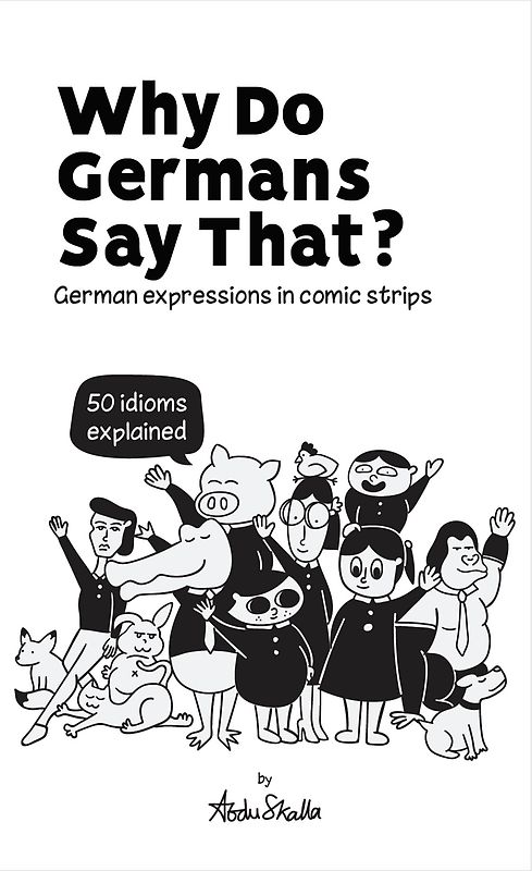 Why Do Germans Say That? German expressions in comic strips. 50 idioms explained.