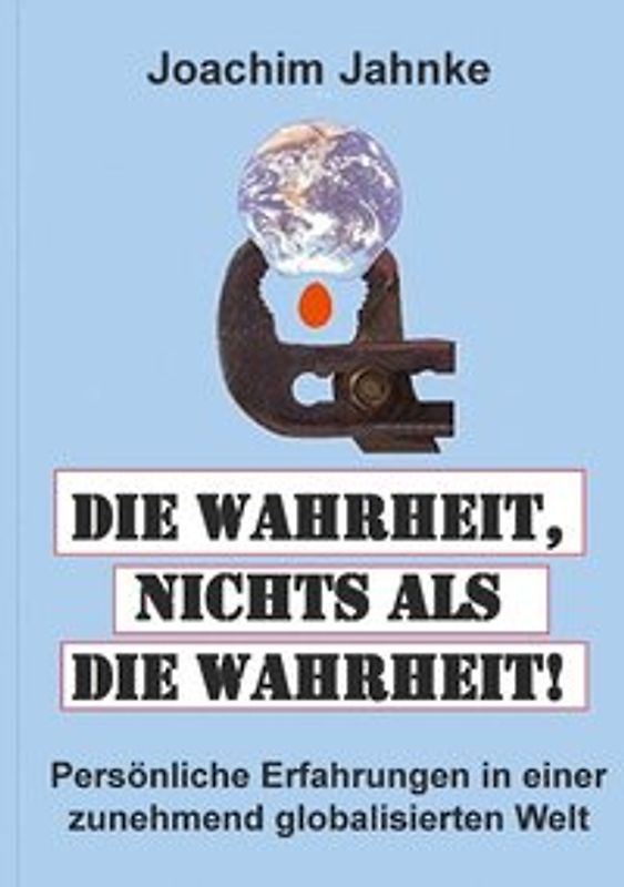Die Wahrheit, nichts als die Wahrheit!. Persönliche Erfahrungen in einer zunehmend globalisierten Welt