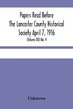 Papers Read Before The Lancaster County Historical Society April 7, 1916; History Herself, As Seen In Her Own Workshop; (Volume Xx) No. 4