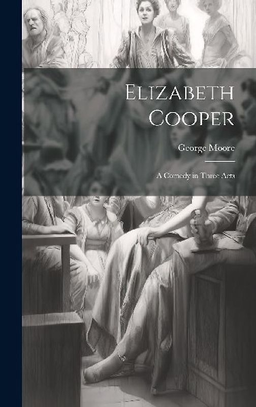 Elizabeth Cooper: A Comedy in Three Acts